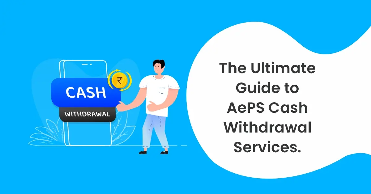 The Ultimate Guide to AePS Cash Withdrawal Services.